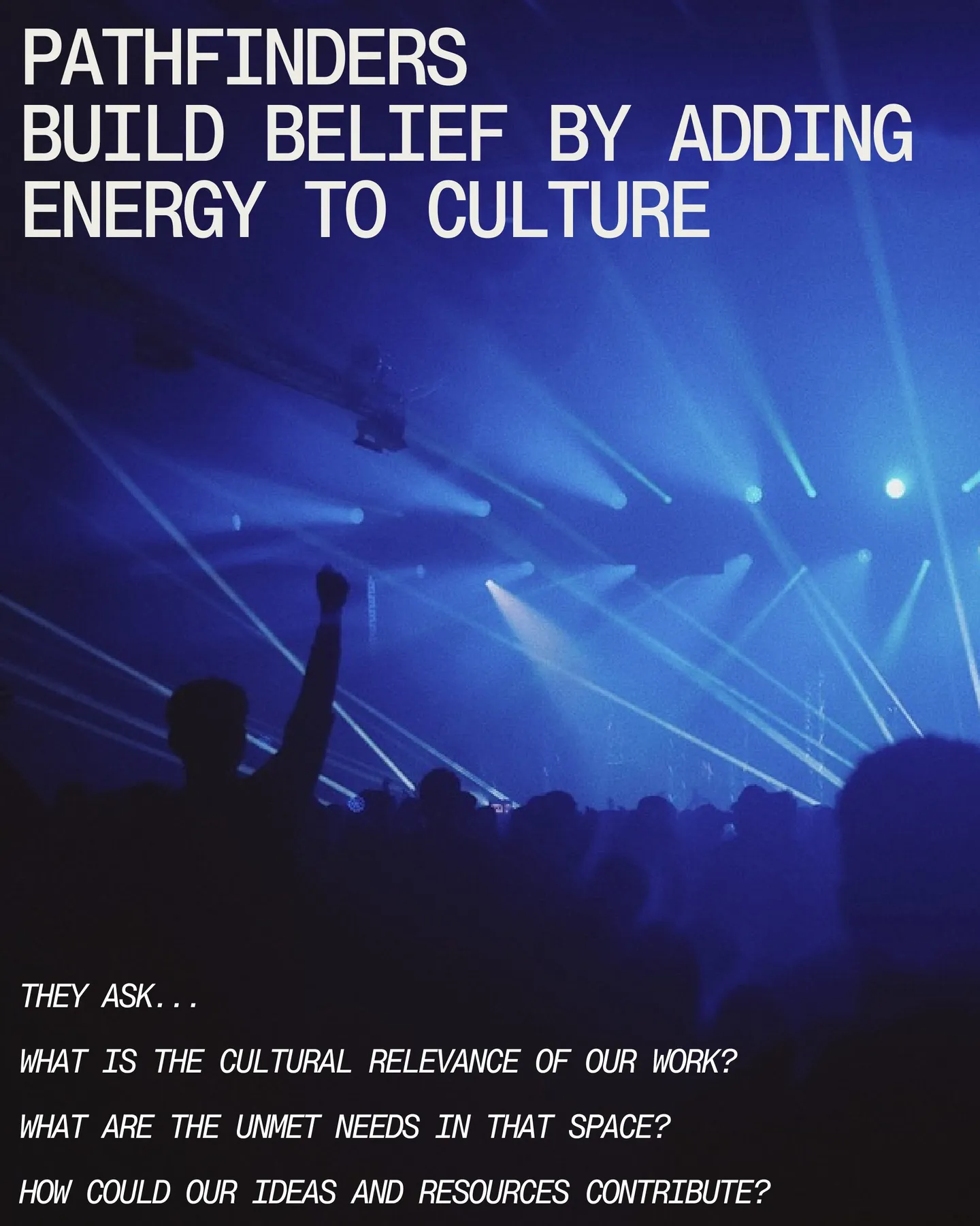 Page 24 of 29. Pathfinders BUILD BELIEF BY ADDING ENERGY TO CULTURE THEY ASK.. 8 WHAT IS THE CULTURAL RELEVANCE OF OUR WORK I WHAT ARE THE UNMET NEEDS IN THAT SPACE I HOW COULD OUR IDEAS AND RESOURCES CONTRIBUTE?