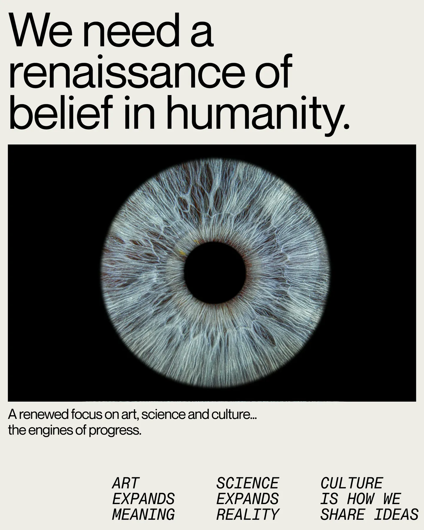 Page 3 of 29. We need a renaissance of belief in humanity. A renewed focus on art, science and culture… the engines of progress. Art expands meaning. Science expands reality. Culture is how we share ideas.